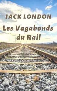 «Les Vagabonds du Rail (Jack London biographie)» by Jack London