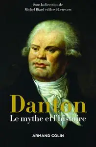 Michel Biard, Hervé Leuwers, "Danton : Le mythe et l'histoire"