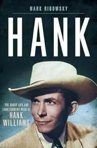 Hank: The Short Life and Long Country Road of Hank Williams