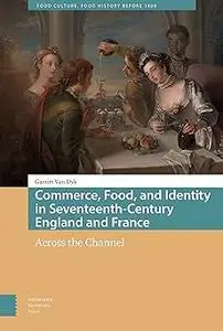 Commerce, Food, and Identity in Seventeenth-Century England and France: Across the Channel