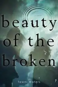 «Beauty of the Broken» by Tawni Waters