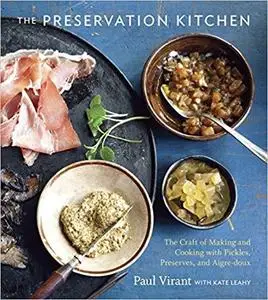 The Preservation Kitchen: The Craft of Making and Cooking with Pickles, Preserves, and Aigre-doux