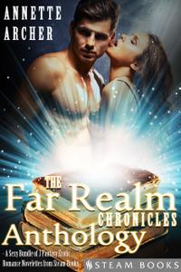 «The Far Realm Chronicles Anthology – A Sexy Bundle of 3 Fantasy Erotic Romance Novelettes from Steam Books» by Annette