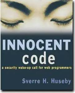 Innocent Code: A Security Wake-Up Call for Web Programmers by  Sverre H. Huseby