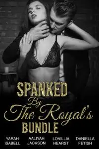 «Spanked By The Royal's Bundle» by Aaliyah Jackson, Daniella Fetish, Lovillia Hearst, Yarah Isabell