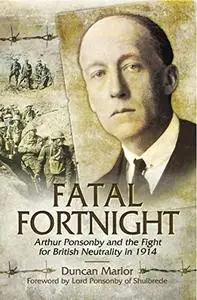 Fatal Fortnight: Arthur Ponsonby and the Fight for British Neutrality in 1914