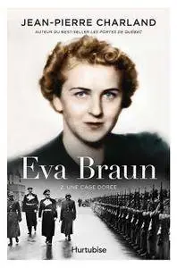 Jean-Pierre Charland, "Eva Braun - 2. Une cage dorée"
