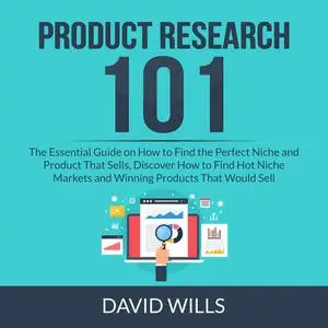 «Product Research 101: The Essential Guide on How to Find the Perfect Niche and Product That Sells, Discover How to Find