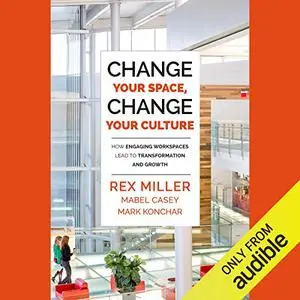 Change Your Space, Change Your Culture: How Engaging Workspaces Lead to Transformation and Growth [Audiobook]