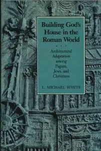 Building God's House in the Roman World: Architectural Adaptation Among Pagans, Jews, and Christians (repost)