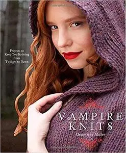 Vampire Knits: Projects to Keep You Knitting from Twilight to Dawn