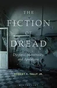 The Fiction of Dread: Dystopia, Monstrosity, and Apocalypse