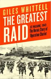 The Greatest Raid: St Nazaire, 1942: The Heroic Story of Operation Chariot