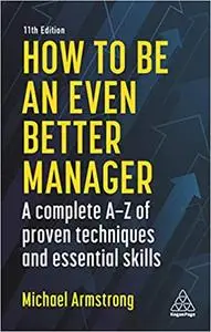 How to be an Even Better Manager: A Complete A-Z of Proven Techniques and Essential Skills Ed 11