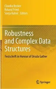 Robustness and Complex Data Structures: Festschrift in Honour of Ursula Gather [Repost]