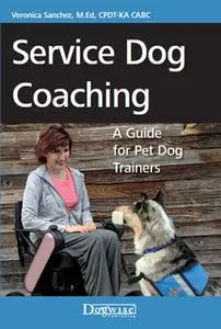 «Service Dog Coaching: A Guide for Pet Dog Trainers» by Veronica Sanchez