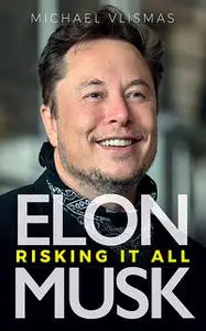 Elon Musk: Risking it All