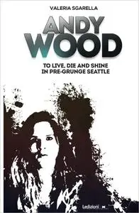 Andy Wood: To live, die and shine in pre-grunge Seattle