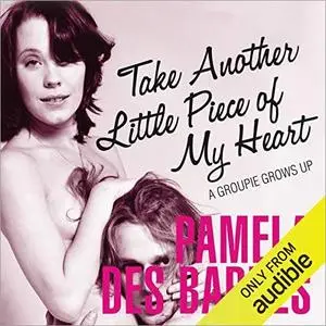 Take Another Little Piece of My Heart: A Groupie Grows Up [Audiobook]