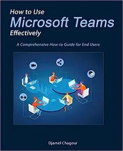 How to Use Microsoft Teams Effectively: A Comprehensive How-to Guide for End Users