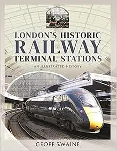 London's Historic Railway Terminal Stations: An Illustrated History