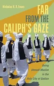 Far from the Caliph's Gaze: Being Ahmadi Muslim in the Holy City of Qadian