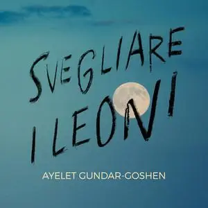 «Svegliare i leoni» by Ayelet Gundar-Goshen