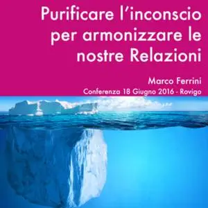 «Purificare l'Inconscio per Armonizzare le Relazioni» by Marco Ferrini