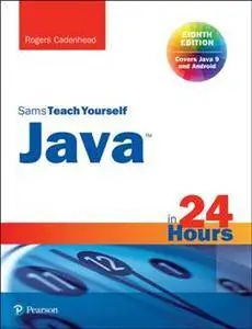 Java in 24 Hours, Sams Teach Yourself (Covering Java 9), Eighth Edition