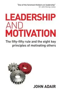 John Adair - Leadership and Motivation: The Fifty-Fifty Rule and the Eight Key Principles of Motivating Others