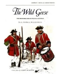 The Wild Geese: The Irish Brigades of France and Spain (Men-at-Arms Series 102)