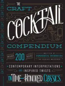 The Craft Cocktail Compendium: Contemporary Interpretations and Inspired Twists on Time-Honored Classics