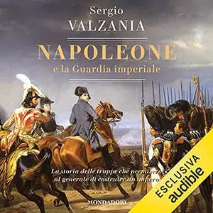 «Napoleone e la guardia imperiale» by Sergio Valzania