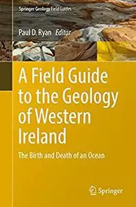 A Field Guide to the Geology of Western Ireland: The Birth and Death of an Ocean