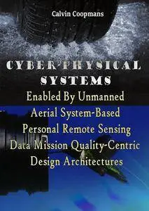 "Cyber-Physical Systems Enabled By Unmanned Aerial System-Based Personal Remote Sensing" by Calvin Coopmans