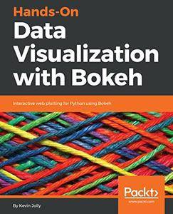 Hands-On Data Visualization with Bokeh: Interactive web plotting for Python using Bokeh
