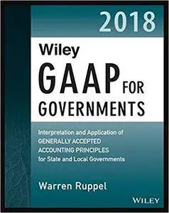 Wiley GAAP for Governments 2018: Interpretation and Application of Generally Accepted Accounting Principles for State and Local