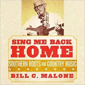 Sing Me Back Home: Southern Roots and Country Music (American Popular Music Series) [Audiobook]