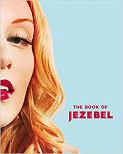 The Book of Jezebel: An Illustrated Encyclopedia of Lady Things