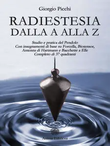 Giorgio Picchi - Radiestesia dalla A alla Z. Studio e pratica del pendolo...