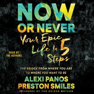 «Now or Never: Your Epic Life in 5 Steps» by Preston Smiles,Alexi Panos