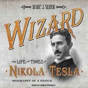 Wizard: The Life and Times of Nikola Tesla: Biography of a Genius (Audiobook) (Repost)