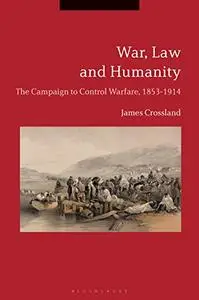 War, Law and Humanity: The Campaign to Control Warfare, 1853-1914