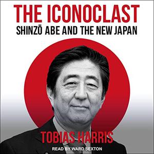 The Iconoclast: Shinzo Abe and the New Japan [Audiobook]