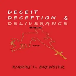 «Deceit Deception and Deliverance» by Robert C. Brewster