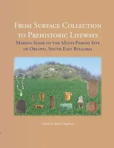 From Surface Collection to Prehistoric Lifeways: Making Sense of the Multi-period Site of Orlovo, South East Bulgaria