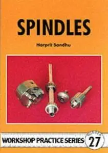 Spindles: Comprehensive Guide to Making Light Milling or Grinding Spindles with a Small Lathe