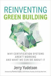 Reinventing Green Building: Why Certification Systems Aren't Working and What We Can Do About It