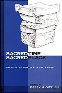 Sacred Time, Sacred Place: Archaeology and the Religion of Israel: Archeology and the Religion of Israel