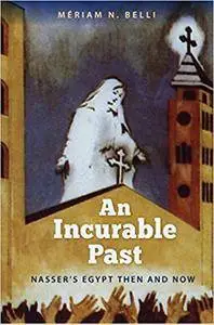 An Incurable Past: Nasser's Egypt Then and Now